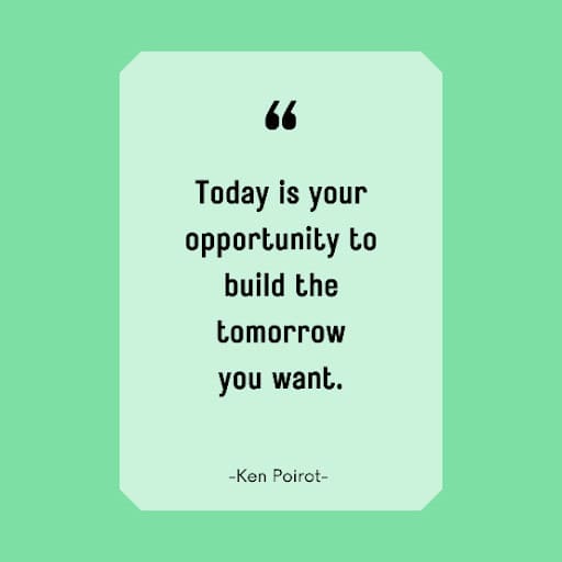 A motivational quote from Ken Poirot saying "Today is your opportunity to build the tomorrow you want"